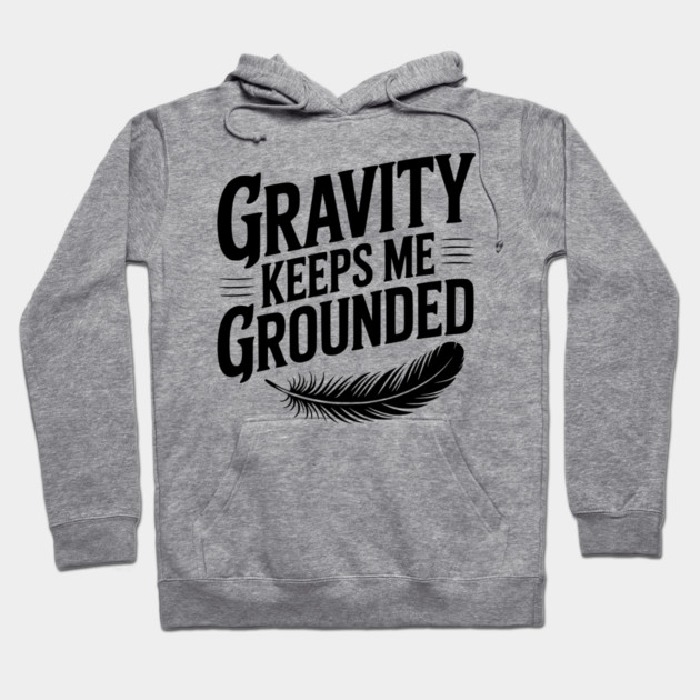 Gravity Keeps Me Grounded Hoodie by Frank Ring