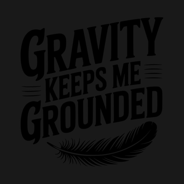 Gravity Keeps Me Grounded by Frank Ring