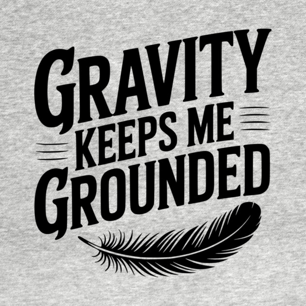 Gravity Keeps Me Grounded by Frank Ring