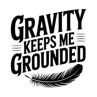 Gravity Keeps Me Grounded T-Shirt