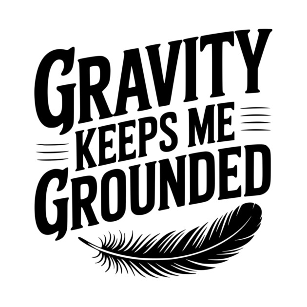 Gravity Keeps Me Grounded by Frank Ring