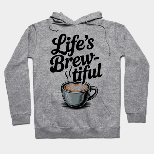 Life’s Brew-tiful Hoodie by Frank Ring