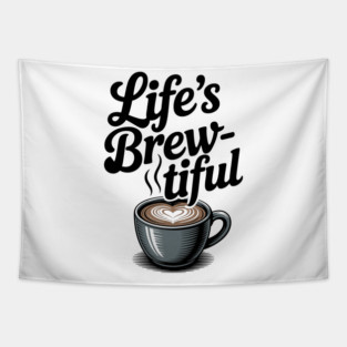 Life’s Brew-tiful Tapestry