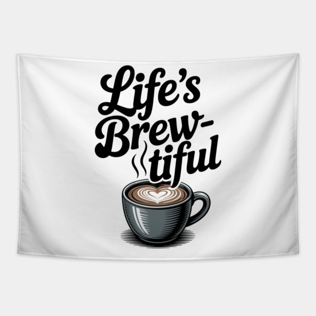 Life’s Brew-tiful Tapestry by Frank Ring