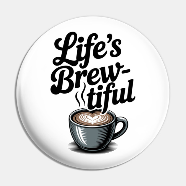 Life’s Brew-tiful Pin by Frank Ring