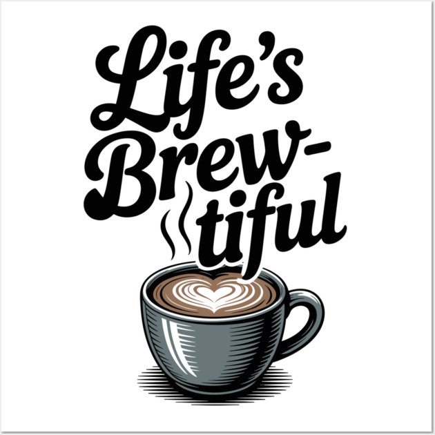 Life’s Brew-tiful Wall Art by Frank Ring