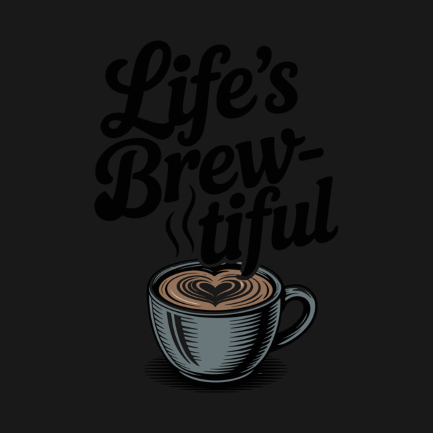 Life’s Brew-tiful by Frank Ring