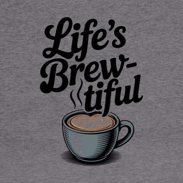 Life’s Brew-tiful by Frank Ring