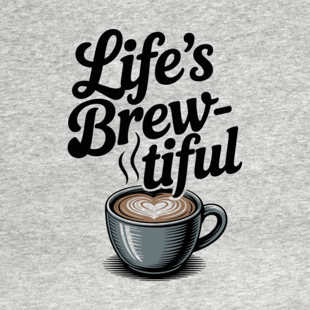 Life’s Brew-tiful by Frank Ring
