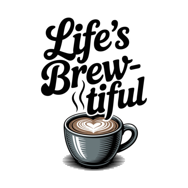 Life’s Brew-tiful by Frank Ring