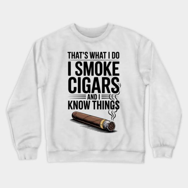 That’s What I Do I Smoke Cigars and I Know Things Crewneck Sweatshirt by Frank Ring