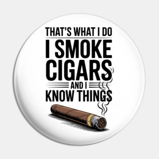 That’s What I Do I Smoke Cigars and I Know Things Pin