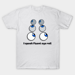 I speak fluent eyeroll T-Shirt