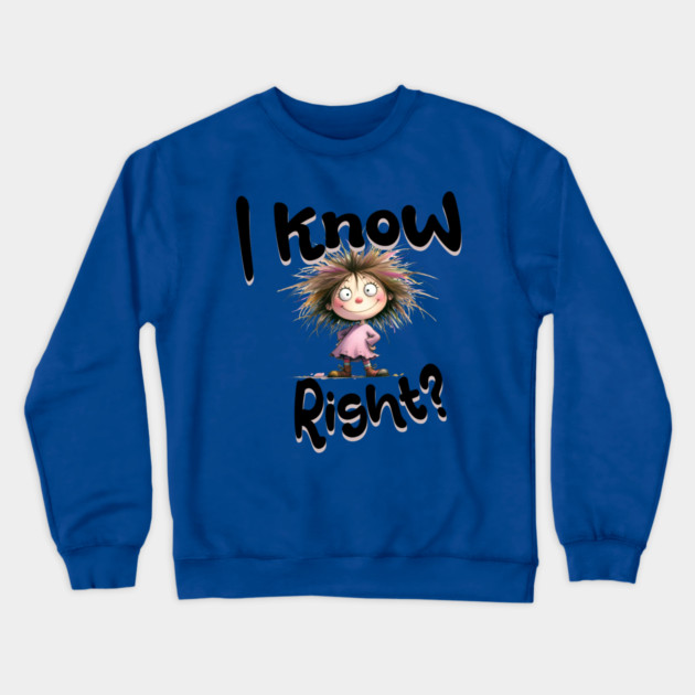 I Know Right Graphic - Funny Cartoon Girl Crewneck Sweatshirt by Kathy Hawke