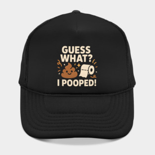 Guess What? I Pooped – Funny Toilet Humor Gag Gift Graphic Hat