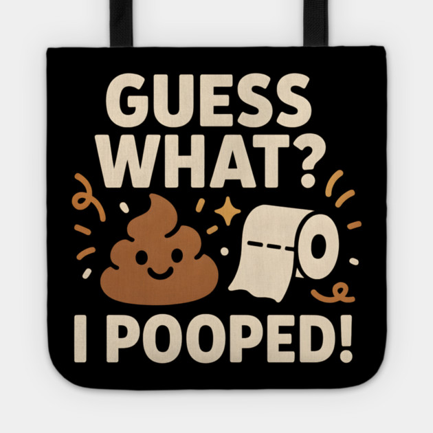 Guess What? I Pooped – Funny Toilet Humor Gag Gift Graphic Tote by MakerMind8.2