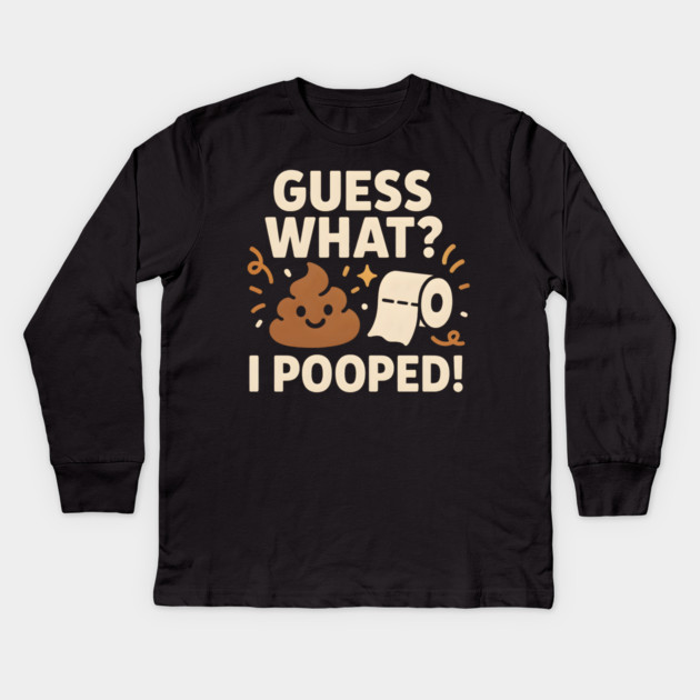 Guess What? I Pooped – Funny Toilet Humor Gag Gift Graphic Kids Long Sleeve T-Shirt by MakerMind8.2
