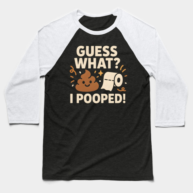 Guess What? I Pooped – Funny Toilet Humor Gag Gift Graphic Baseball T-Shirt by MakerMind8.2