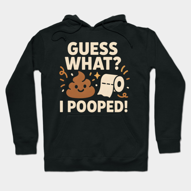Guess What? I Pooped – Funny Toilet Humor Gag Gift Graphic Hoodie by MakerMind8.2