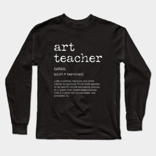 Funny Art Teacher Definition – Quirky Teacher Gift Design Long Sleeve T-Shirt
