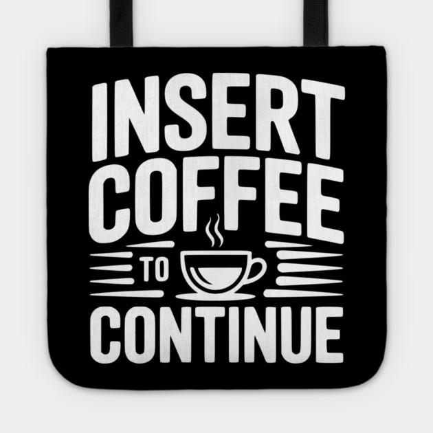 Insert Coffee to Continue Tote by Frank Ring