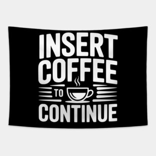 Insert Coffee to Continue Tapestry