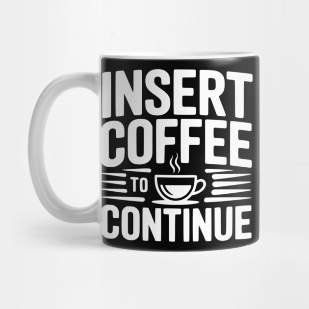 Insert Coffee to Continue by Frank Ring
