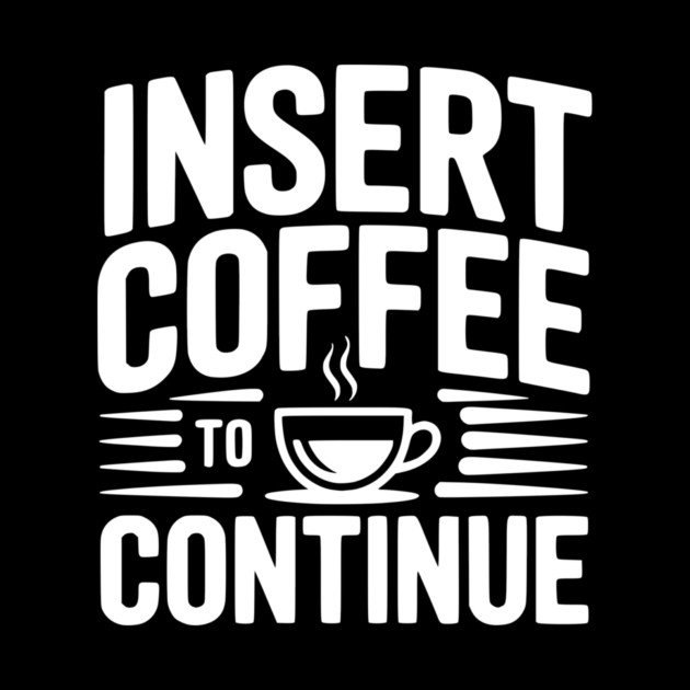 Insert Coffee to Continue by Frank Ring
