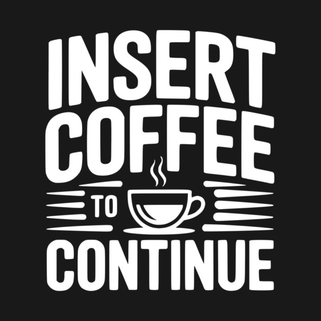 Insert Coffee to Continue by Frank Ring