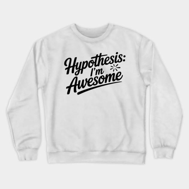 Hypothesis: I’m Awesome Crewneck Sweatshirt by Frank Ring
