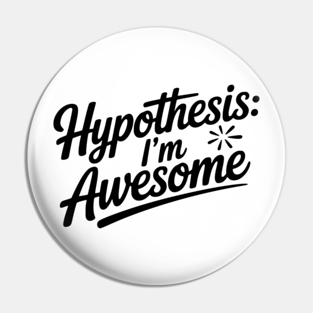 Hypothesis: I’m Awesome Pin by Frank Ring