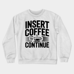 Insert Coffee to Continue Crewneck Sweatshirt