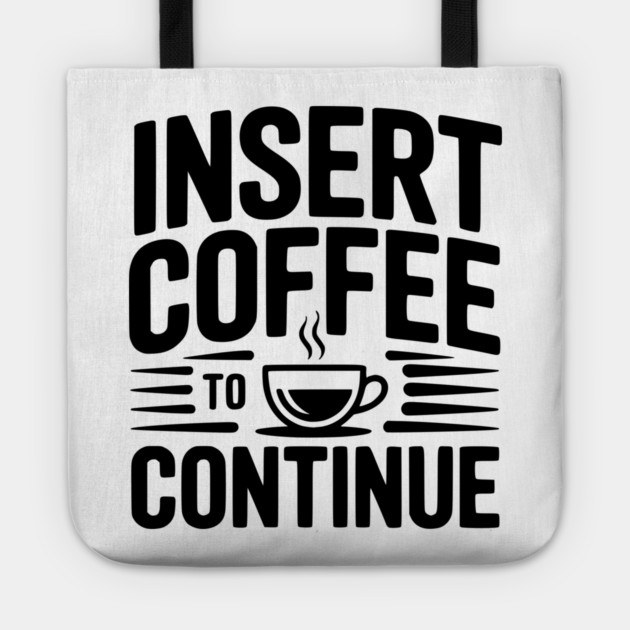Insert Coffee to Continue Tote by Frank Ring