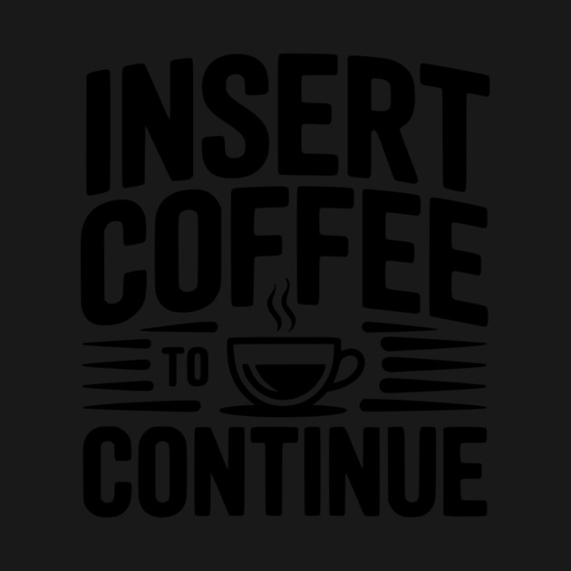 Insert Coffee to Continue by Frank Ring