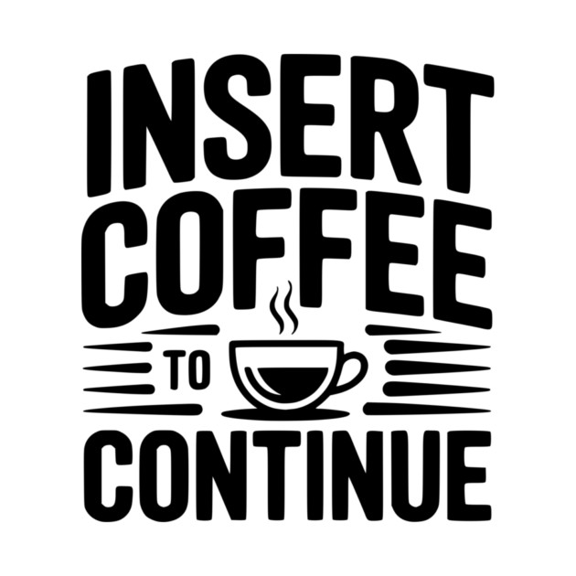 Insert Coffee to Continue by Frank Ring