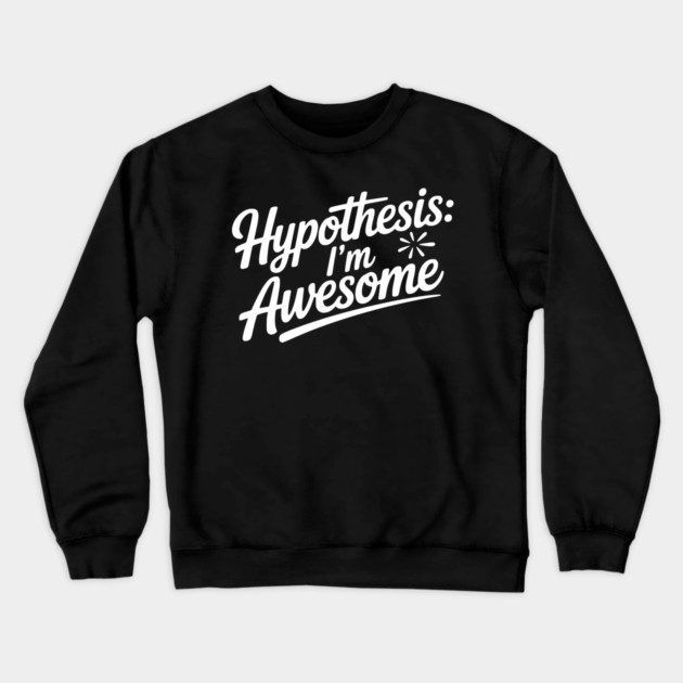 Hypothesis: I’m Awesome Crewneck Sweatshirt by Frank Ring