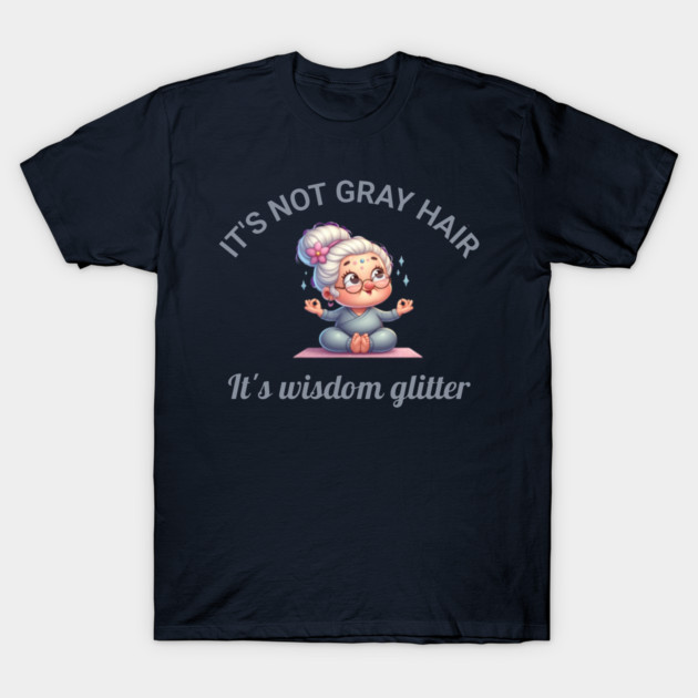 It's not gray hair - it's wisdom glitter T-Shirt by Kathy Hawke