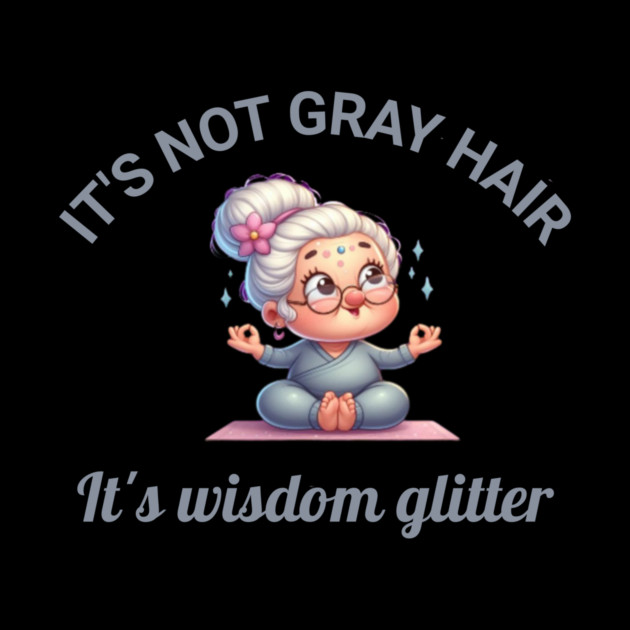 It's not gray hair - it's wisdom glitter by Kathy Hawke