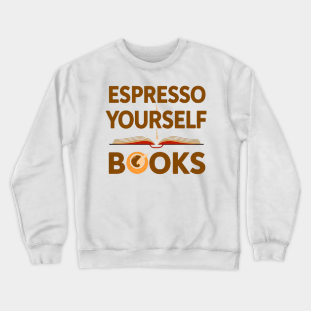 Espresso Yourself With Books Crewneck Sweatshirt by SR8891