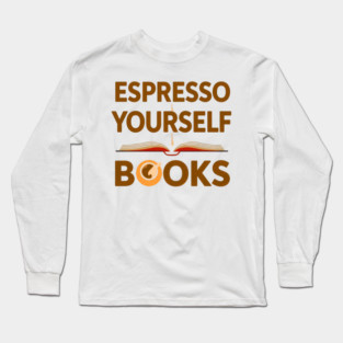 Espresso Yourself With Books Long Sleeve T-Shirt