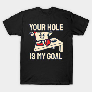 Your-hole-is-my-goal T-Shirt
