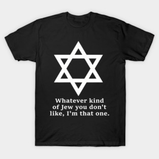 Whatever Kind Of Jew You Don'T Like I'M That One T-Shirt