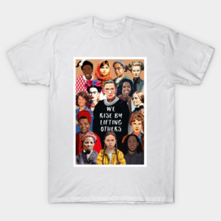 We Rise by Lifting Others - Portrait of Inspiring Women Leaders & Pioneers T-Shirt