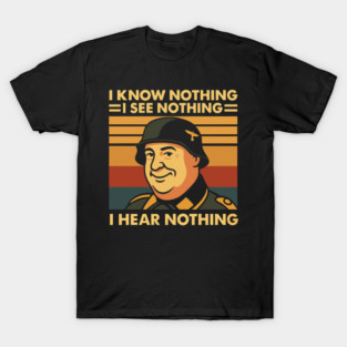 I Know Nothing I See Nothing I Hear Nothing Retro Hogans Heroes TV Quote T-Shirt T-Shirt