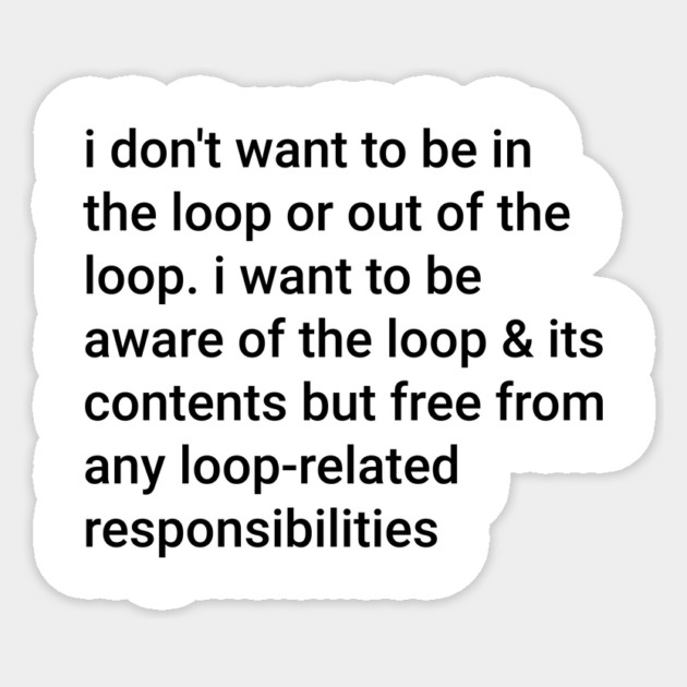 I-Don't-Want-to-be-in-The-Loop-or-Out-of-The-Loop Sticker by ArtistTee ⭐⭐⭐⭐⭐