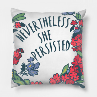 Nevertheless She Persisted Pillow
