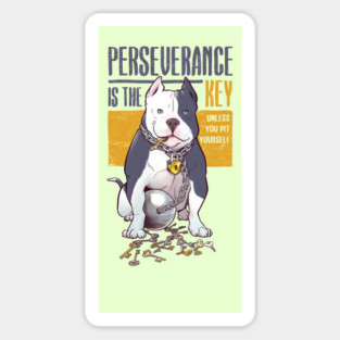 perseverance is the key - unless you pit yourself - pitbull Magnet