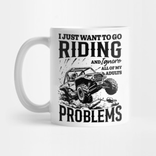 SXS UTV I Just Want To Go Riding And Ignore All Of My Adults Problems Mug