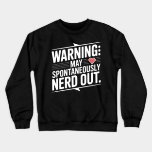 Warning May Spontaneously Nerd Out Crewneck Sweatshirt