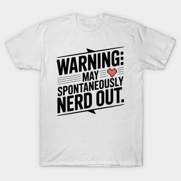 Warning May Spontaneously Nerd Out T-Shirt by Frank Ring